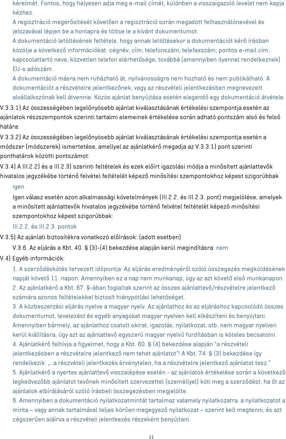 A dokumentáció letöltésének feltétele, hogy annak letöltésekor a dokumentációt kérő írásban közölje a következő információkat: cégnév, cím, telefonszám, telefaxszám, pontos e-mail cím, kapcsolattartó