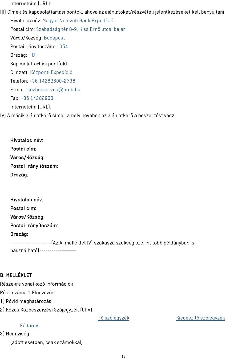 hu Fax: +36 14282900 Internetcím (URL): IV) A másik ajánlatkérő címei, amely nevében az ajánlatkérő a beszerzést végzi Hivatalos név: Postai cím: Város/Község: Postai irányítószám: Ország: Hivatalos