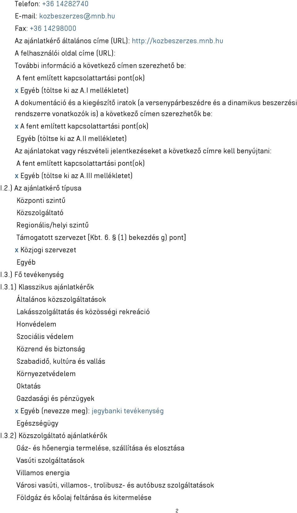 hu A felhasználói oldal címe (URL): További információ a következő címen szerezhető be: A fent említett kapcsolattartási pont(ok) x Egyéb (töltse ki az A.