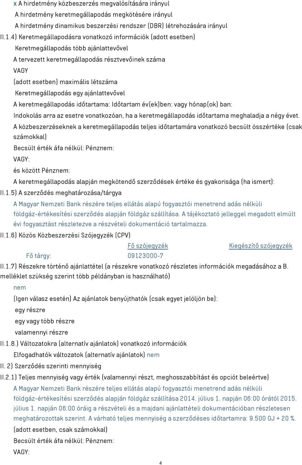 Keretmegállapodás egy ajánlattevővel A keretmegállapodás időtartama: Időtartam év(ek)ben: vagy hónap(ok) ban: Indokolás arra az esetre vonatkozóan, ha a keretmegállapodás időtartama meghaladja a négy