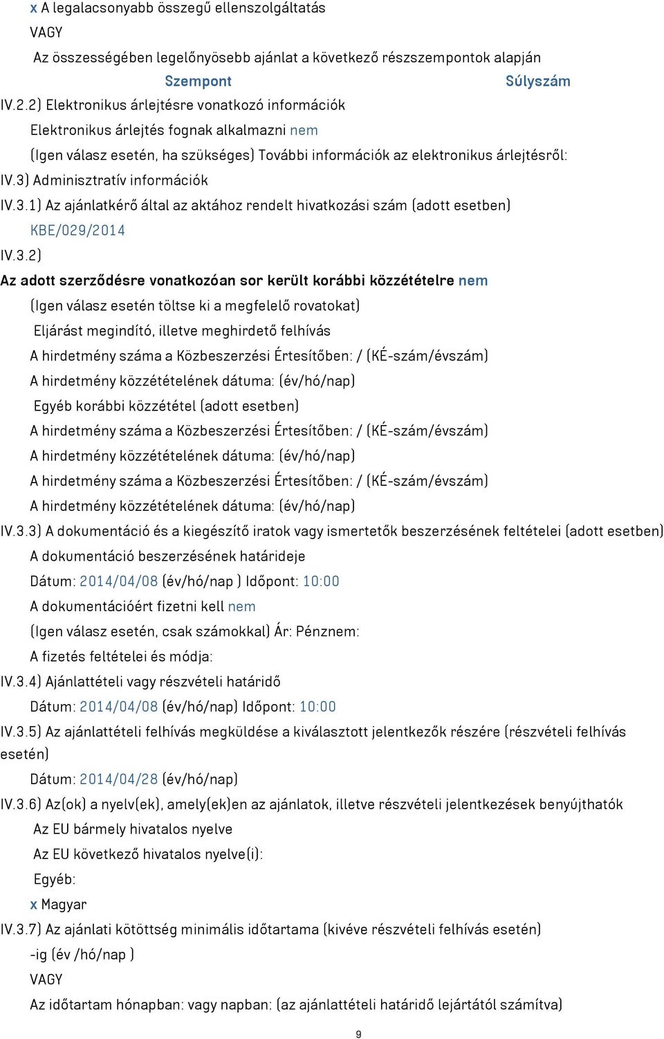 3) Adminisztratív információk IV.3.1) Az ajánlatkérő által az aktához rendelt hivatkozási szám (adott esetben) KBE/029/2014 IV.3.2) Az adott szerződésre vonatkozóan sor került korábbi közzétételre
