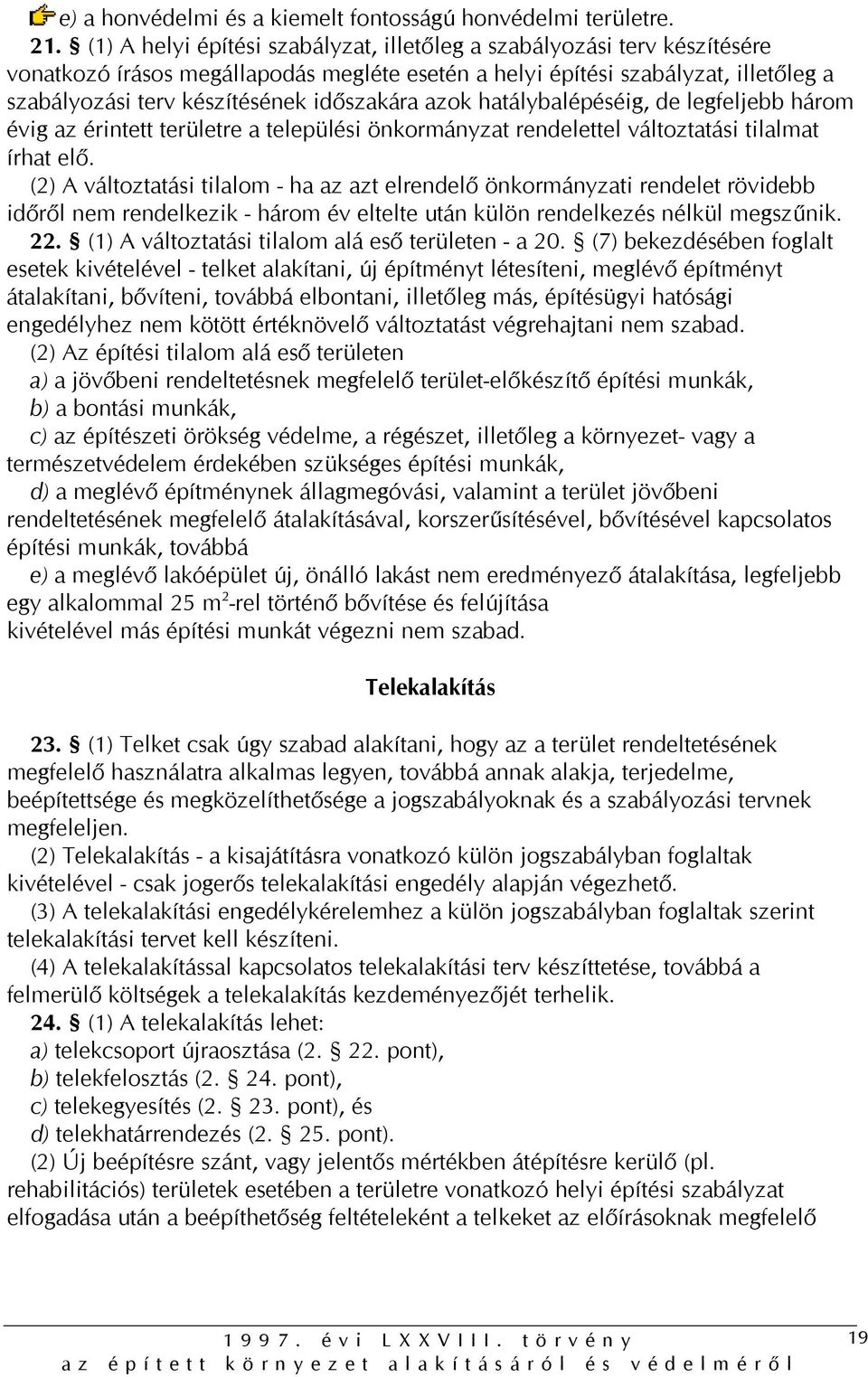 időszakára azok hatálybalépéséig, de legfeljebb három évig az érintett területre a települési önkormányzat rendelettel változtatási tilalmat írhat elő.