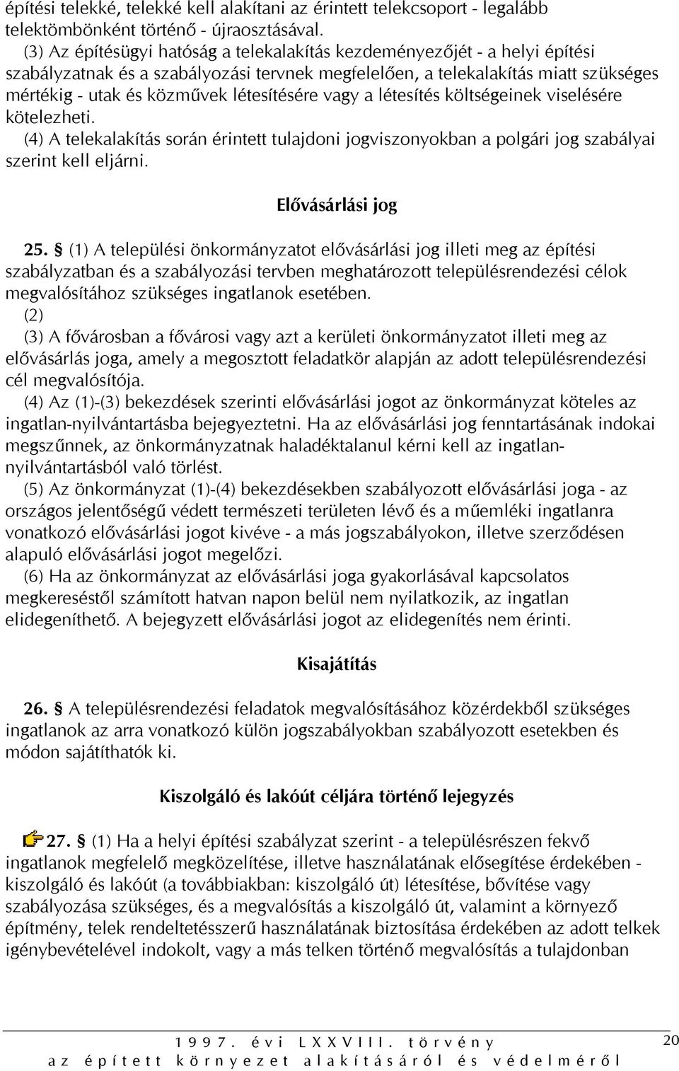 létesítésére vagy a létesítés költségeinek viselésére kötelezheti. (4) A telekalakítás során érintett tulajdoni jogviszonyokban a polgári jog szabályai szerint kell eljárni. Elővásárlási jog 25.