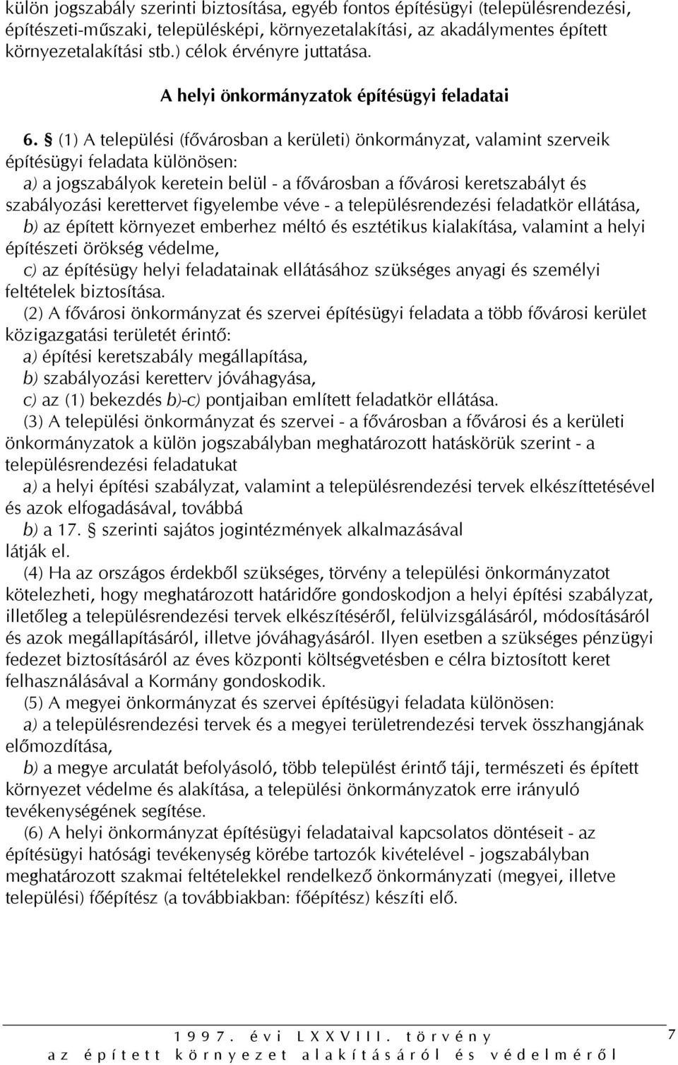 (1) A települési (fővárosban a kerületi) önkormányzat, valamint szerveik építésügyi feladata különösen: a) a jogszabályok keretein belül - a fővárosban a fővárosi keretszabályt és szabályozási