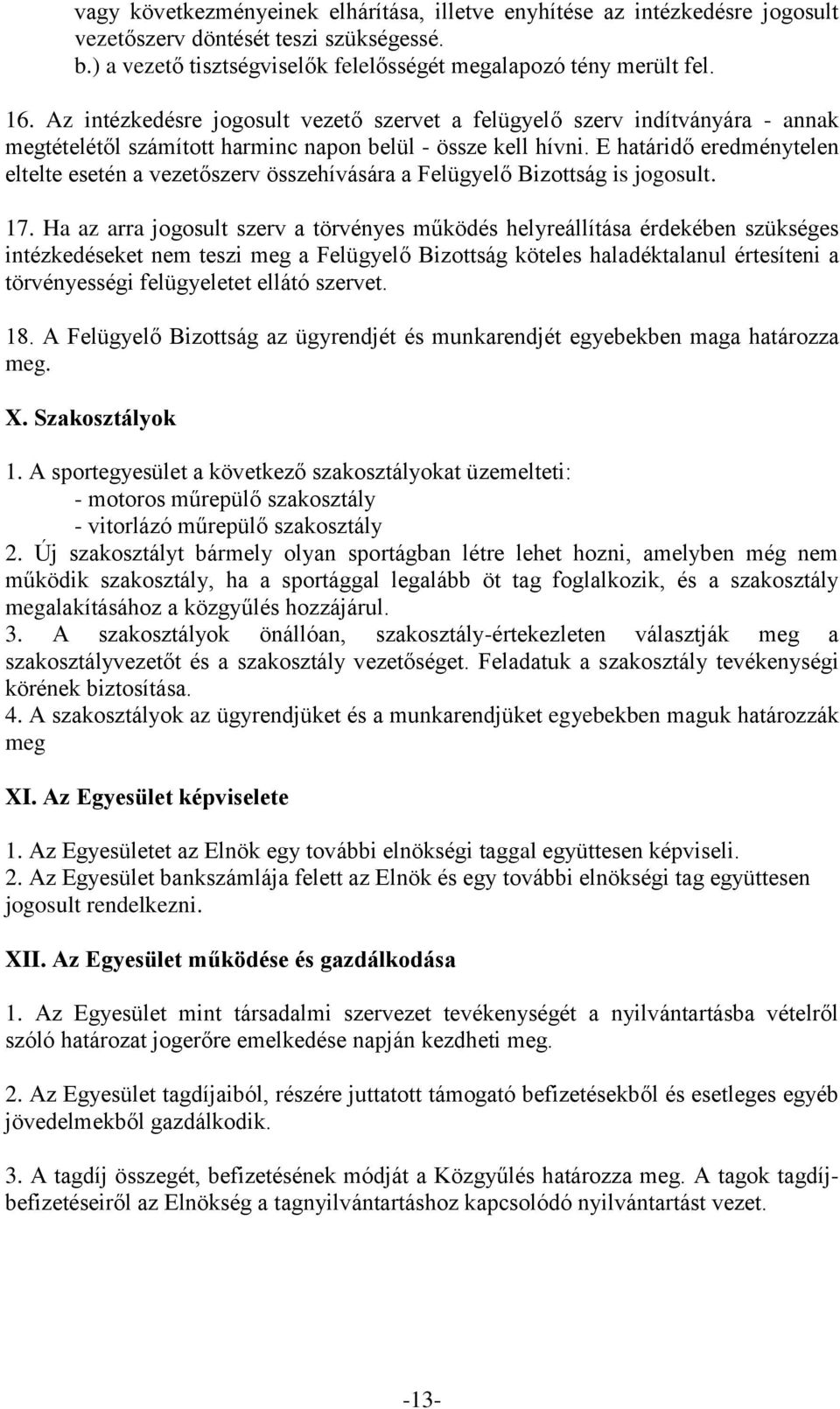 E határidő eredménytelen eltelte esetén a vezetőszerv összehívására a Felügyelő Bizottság is jogosult. 17.