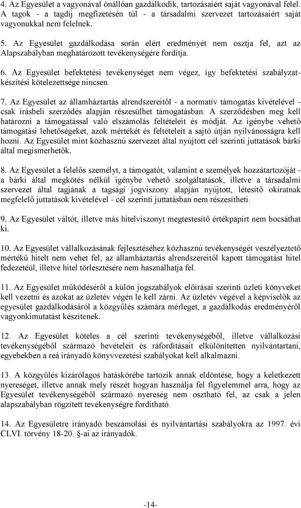 Az Egyesület befektetési tevékenységet nem végez, így befektetési szabályzatkészítési kötelezettsége nincsen. 7.