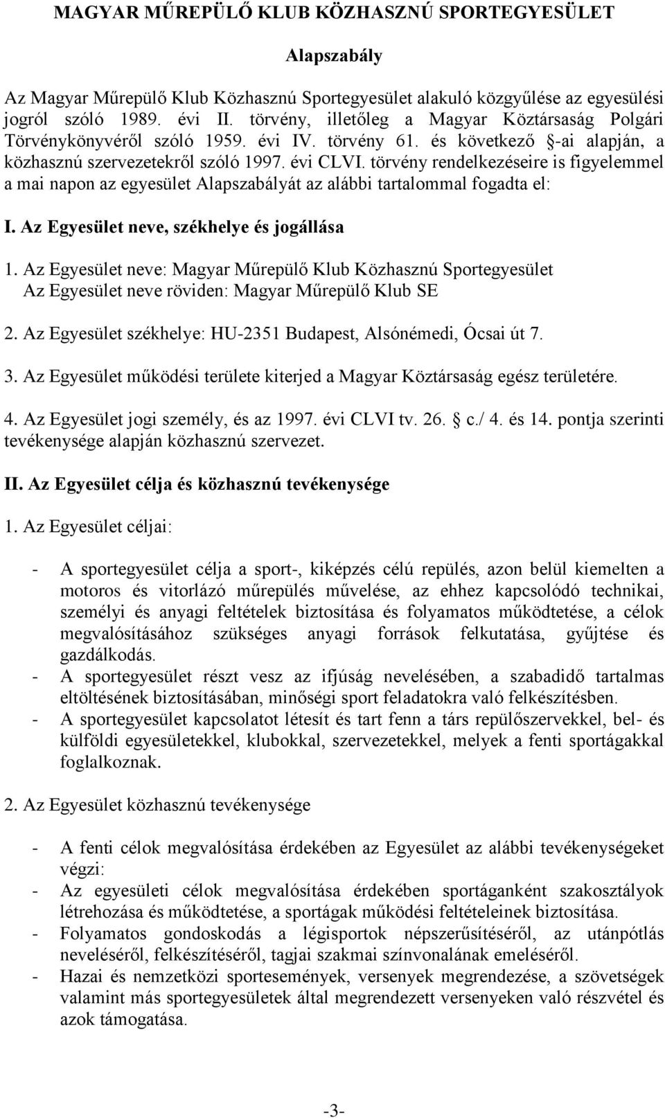 törvény rendelkezéseire is figyelemmel a mai napon az egyesület Alapszabályát az alábbi tartalommal fogadta el: I. Az Egyesület neve, székhelye és jogállása 1.