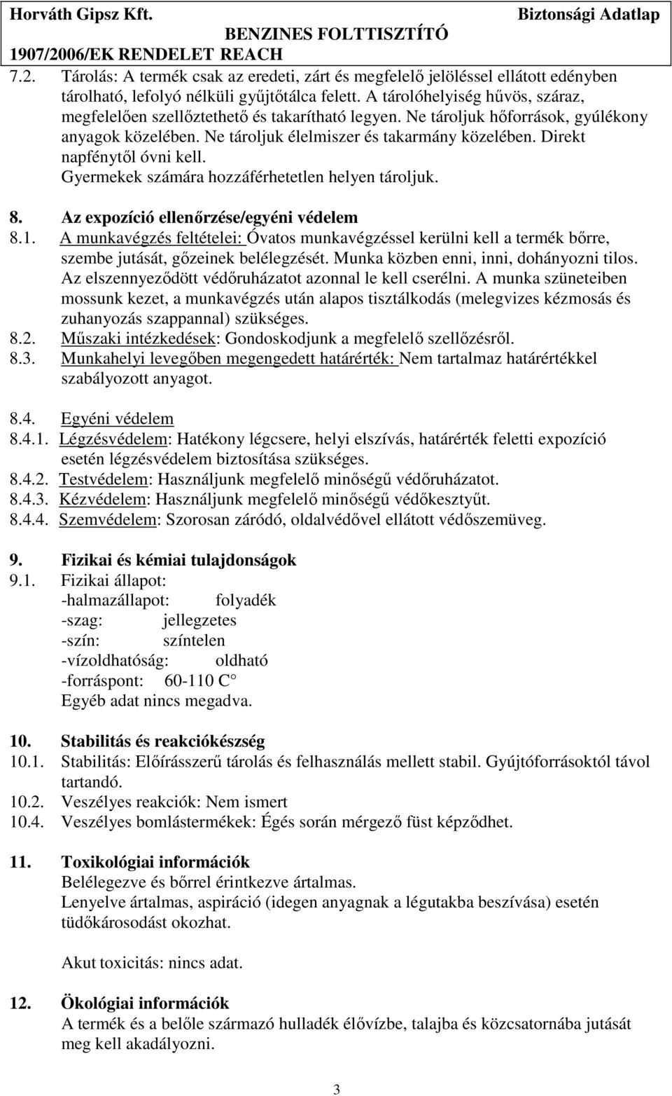 Direkt napfénytől óvni kell. Gyermekek számára hozzáférhetetlen helyen tároljuk. 8. Az expozíció ellenőrzése/egyéni védelem 8.1.