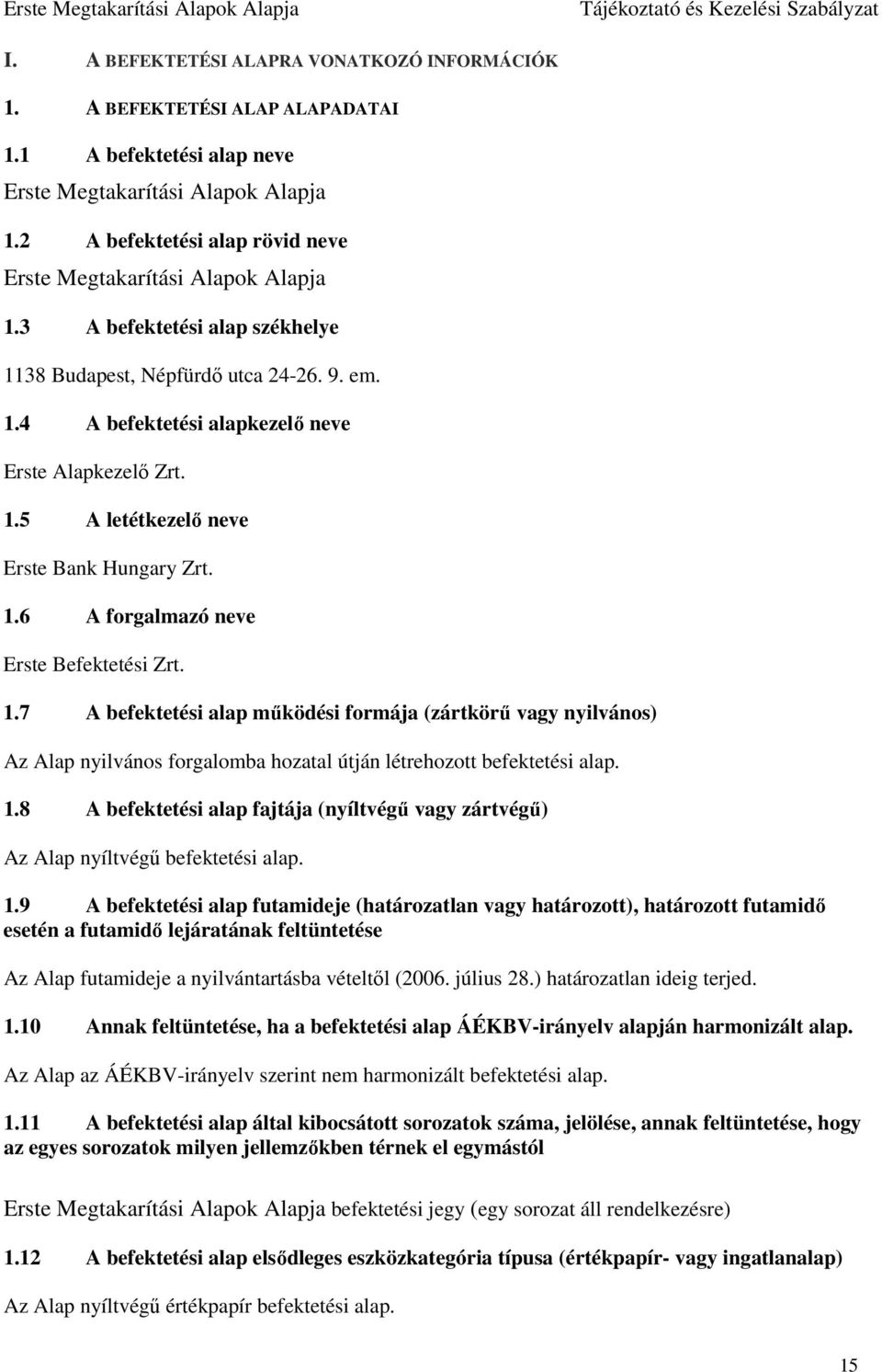 1.6 A forgalmazó neve Erste Befektetési Zrt. 1.7 A befektetési alap működési formája (zártkörű vagy nyilvános) Az Alap nyilvános forgalomba hozatal útján létrehozott befektetési alap. 1.8 A befektetési alap fajtája (nyíltvégű vagy zártvégű) Az Alap nyíltvégű befektetési alap.