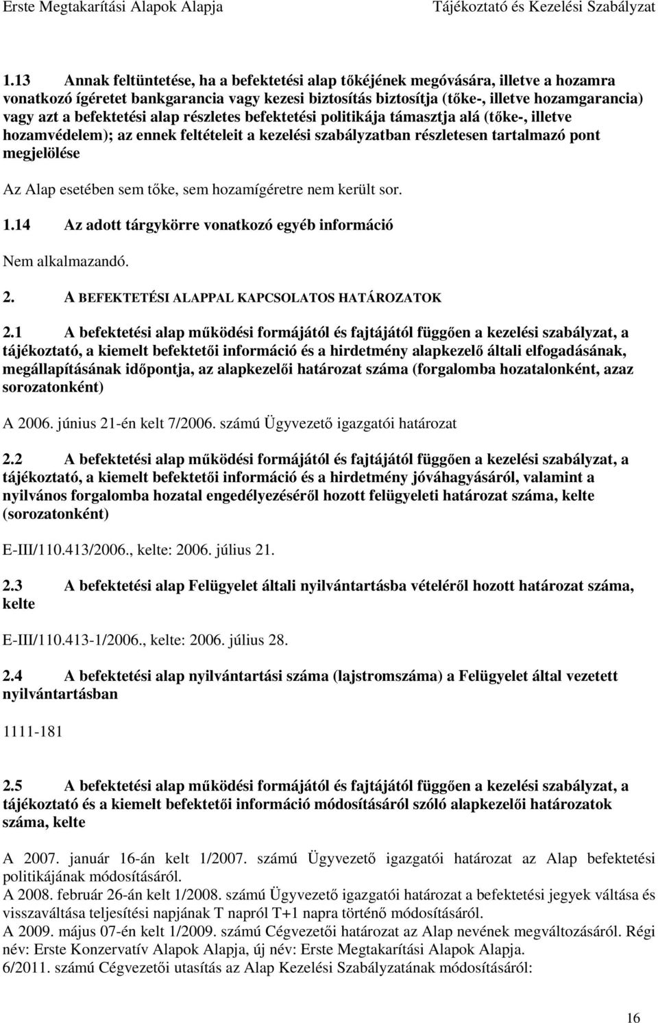 sem tőke, sem hozamígéretre nem került sor. 1.14 Az adott tárgykörre vonatkozó egyéb információ 2. A BEFEKTETÉSI ALAPPAL KAPCSOLATOS HATÁROZATOK 2.