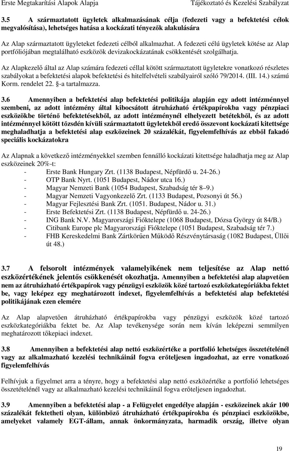 Az Alapkezelő által az Alap számára fedezeti céllal kötött származtatott ügyletekre vonatkozó részletes szabályokat a befektetési alapok befektetési és hitelfelvételi szabályairól szóló 79/2014. (III.