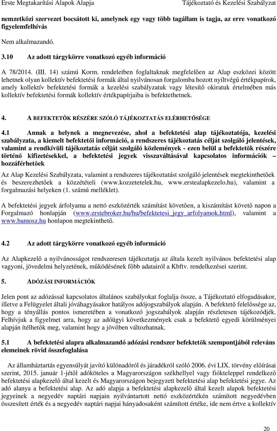 a kezelési szabályzatuk vagy létesítő okiratuk értelmében más kollektív befektetési formák kollektív értékpapírjaiba is befektethetnek. 4. A BEFEKTETŐK RÉSZÉRE SZÓLÓ TÁJÉKOZTATÁS ELÉRHETŐSÉGE 4.