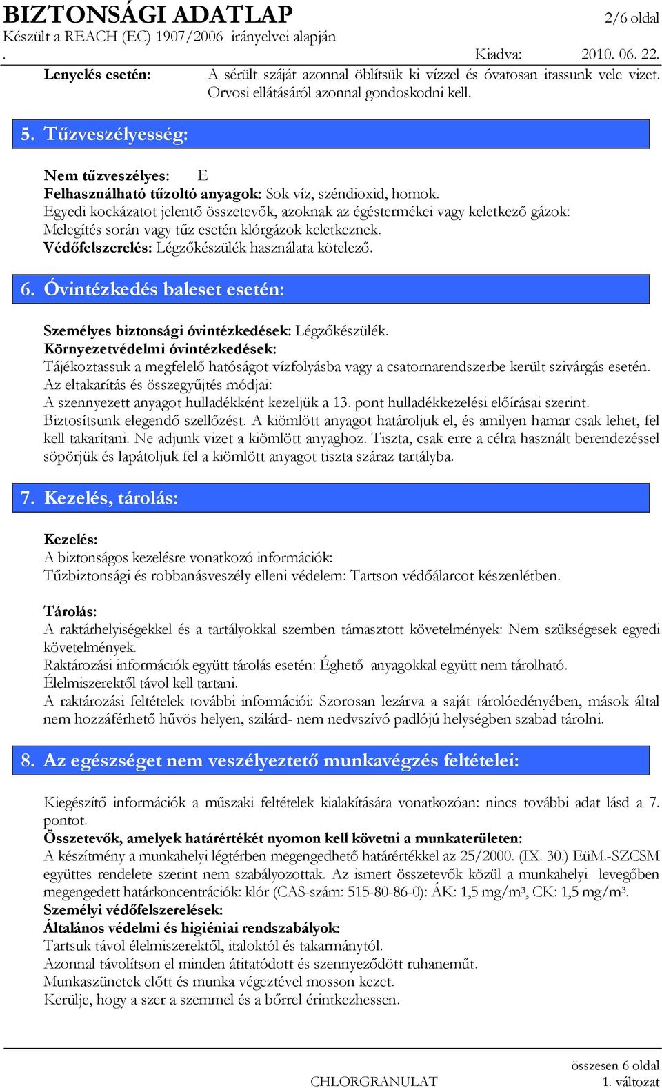 Egyedi kockázatot jelentı összetevık, azoknak az égéstermékei vagy keletkezı gázok: Melegítés során vagy tőz esetén klórgázok keletkeznek. Védıfelszerelés: Légzıkészülék használata kötelezı. 6.