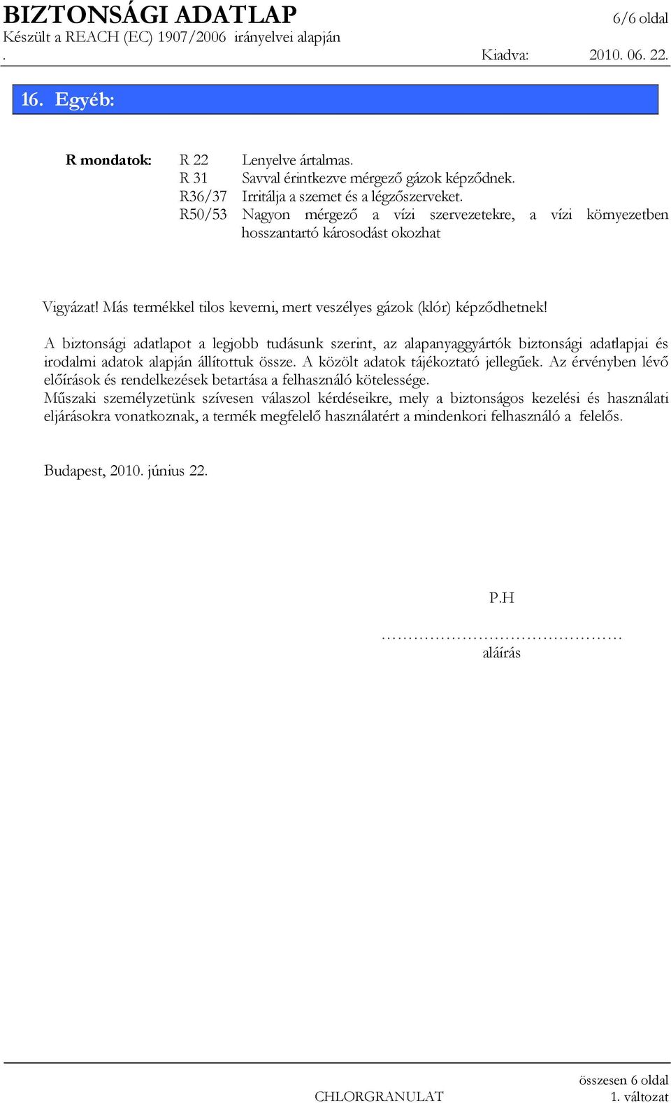 A biztonsági adatlapot a legjobb tudásunk szerint, az alapanyaggyártók biztonsági adatlapjai és irodalmi adatok alapján állítottuk össze. A közölt adatok tájékoztató jellegőek.