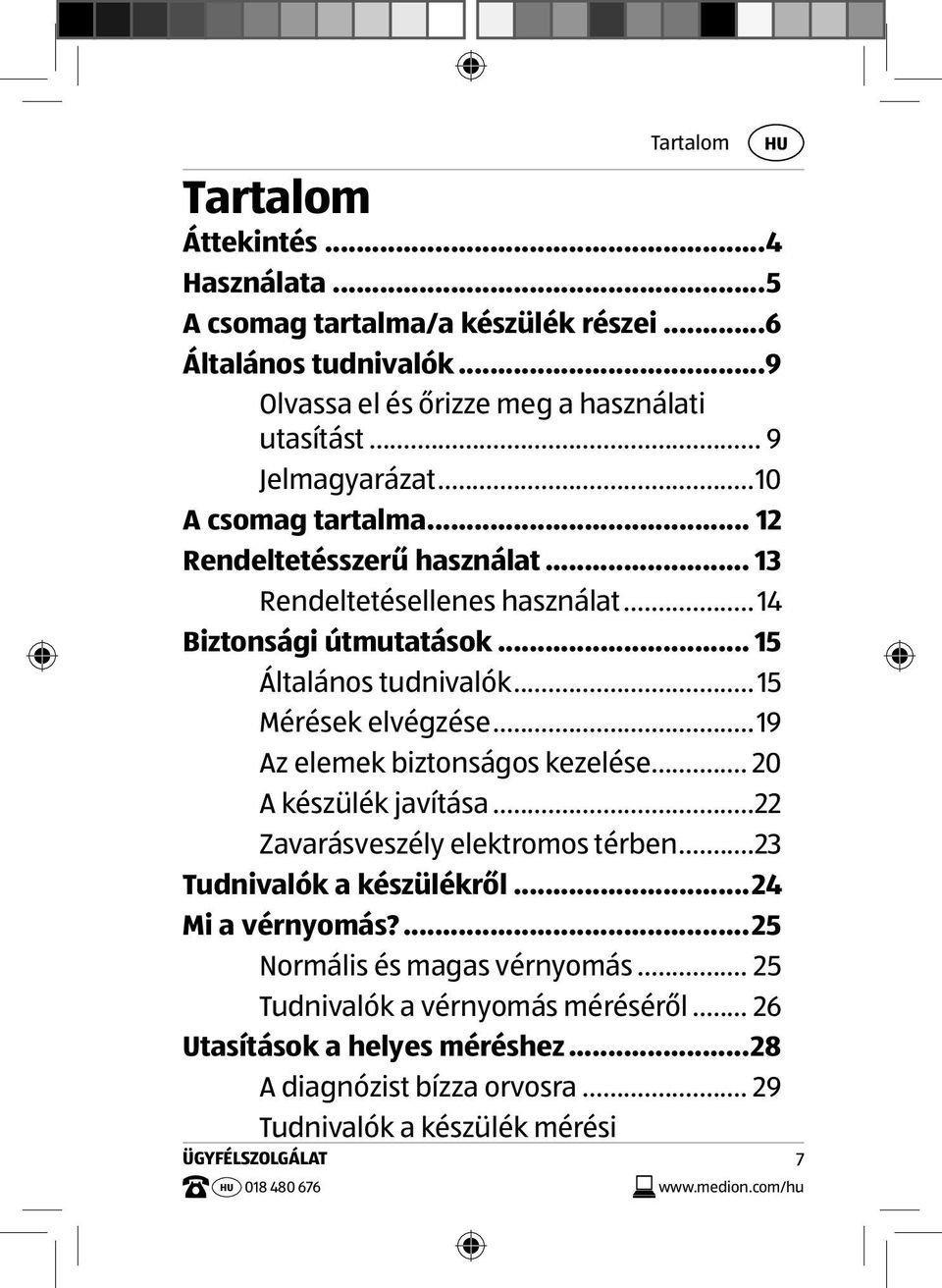 .. 15 Mérések elvégzése...19 Az elemek biztonságos kezelése... 20 A készülék javítása...22 Zavarásveszély elektromos térben...23 Tudnivalók a készülékről...24 Mi a vérnyomás?
