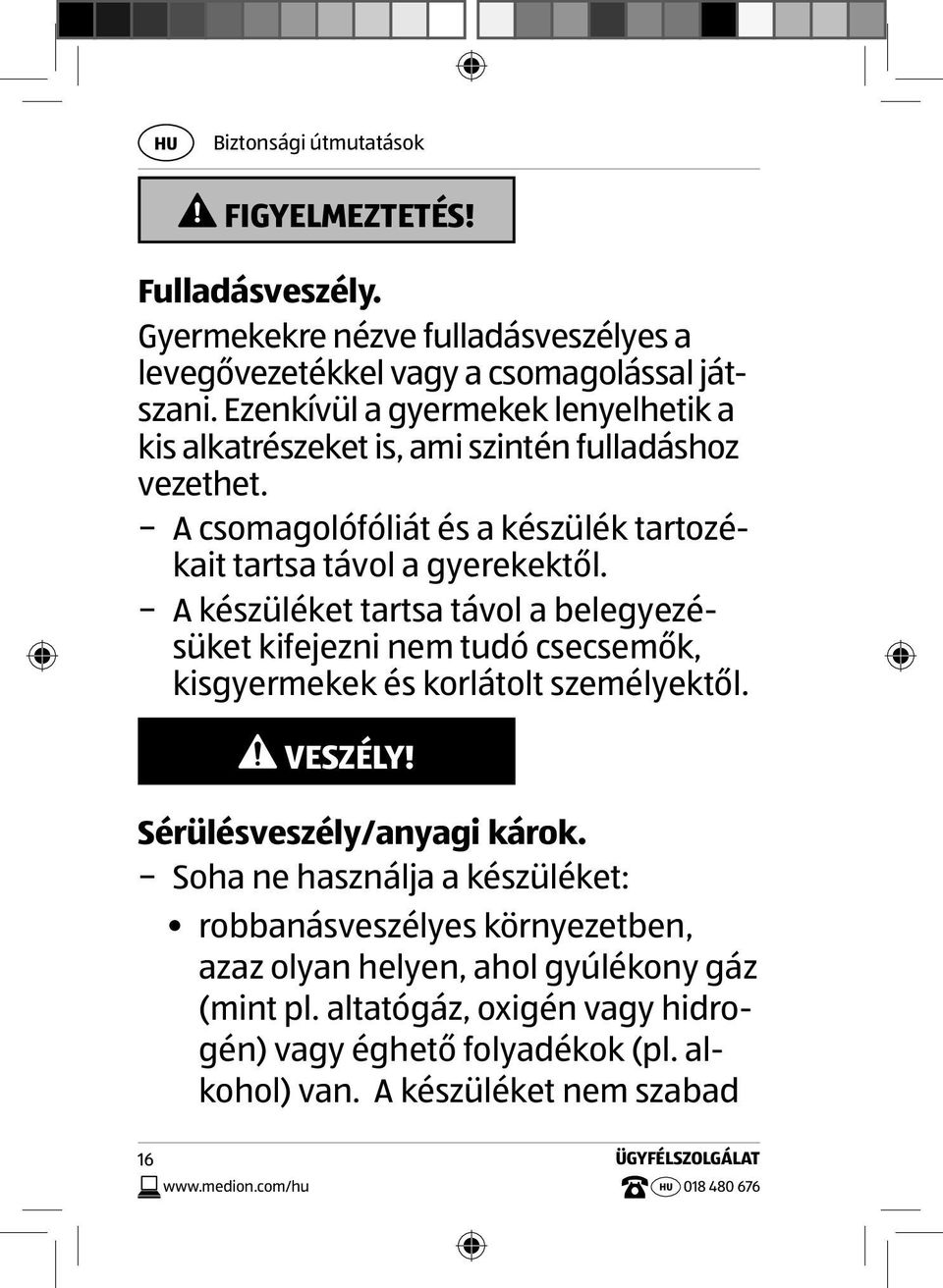 A készüléket tartsa távol a belegyezésüket kifejezni nem tudó csecsemők, kisgyermekek és korlátolt személyektől. VESZÉLY! Sérülésveszély/anyagi károk.