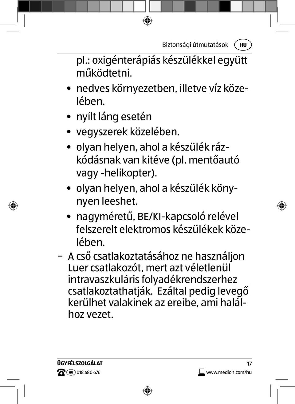 olyan helyen, ahol a készülék könynyen leeshet. nagyméretű, BE/KI-kapcsoló relével felszerelt elektromos készülékek közelében.