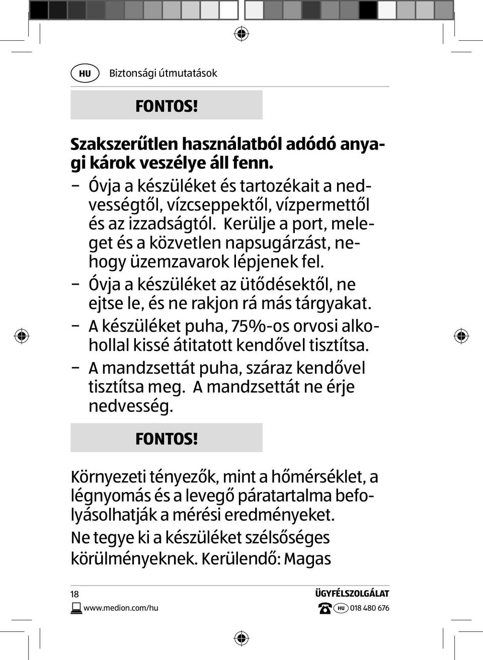 Óvja a készüléket az ütődésektől, ne ejtse le, és ne rakjon rá más tárgyakat. A készüléket puha, 75%-os orvosi alkohollal kissé átitatott kendővel tisztítsa.