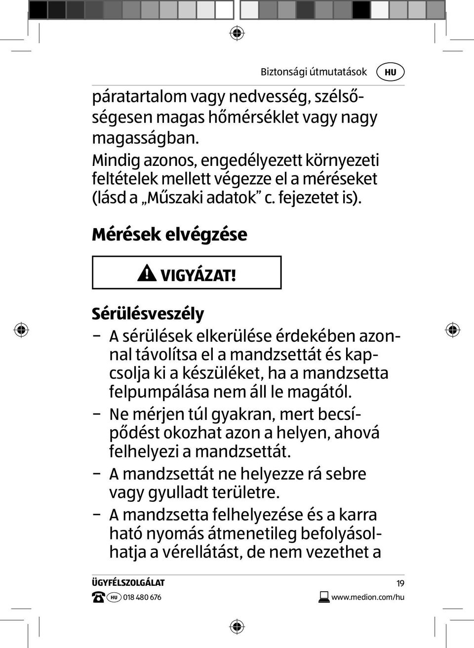 Sérülésveszély A sérülések elkerülése érdekében azonnal távolítsa el a mandzsettát és kapcsolja ki a készüléket, ha a mandzsetta felpumpálása nem áll le magától.