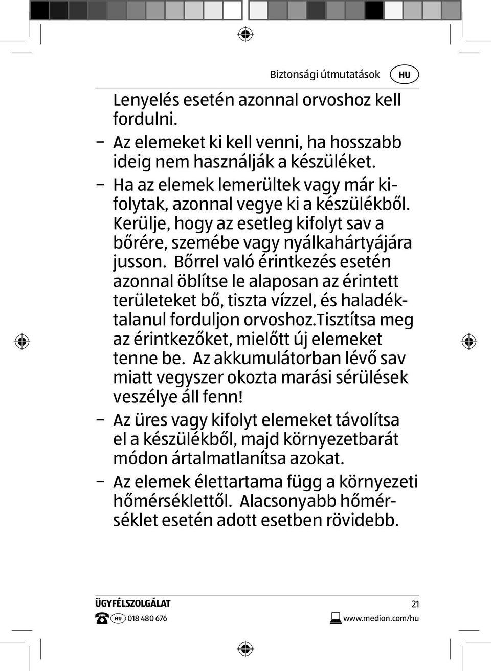 Bőrrel való érintkezés esetén azonnal öblítse le alaposan az érintett területeket bő, tiszta vízzel, és haladéktalanul forduljon orvoshoz.tisztítsa meg az érintkezőket, mielőtt új elemeket tenne be.