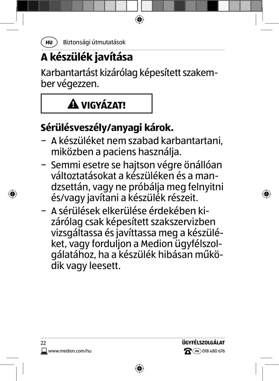 Semmi esetre se hajtson végre önállóan változtatásokat a készüléken és a mandzsettán, vagy ne próbálja meg felnyitni és/vagy javítani a készülék