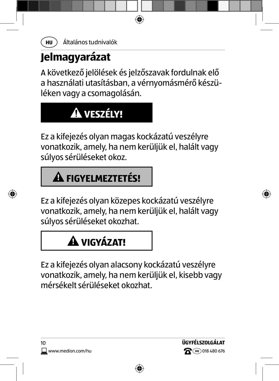 FIGYELMEZTETÉS! Ez a kifejezés olyan közepes kockázatú veszélyre vonatkozik, amely, ha nem kerüljük el, halált vagy súlyos sérüléseket okozhat.