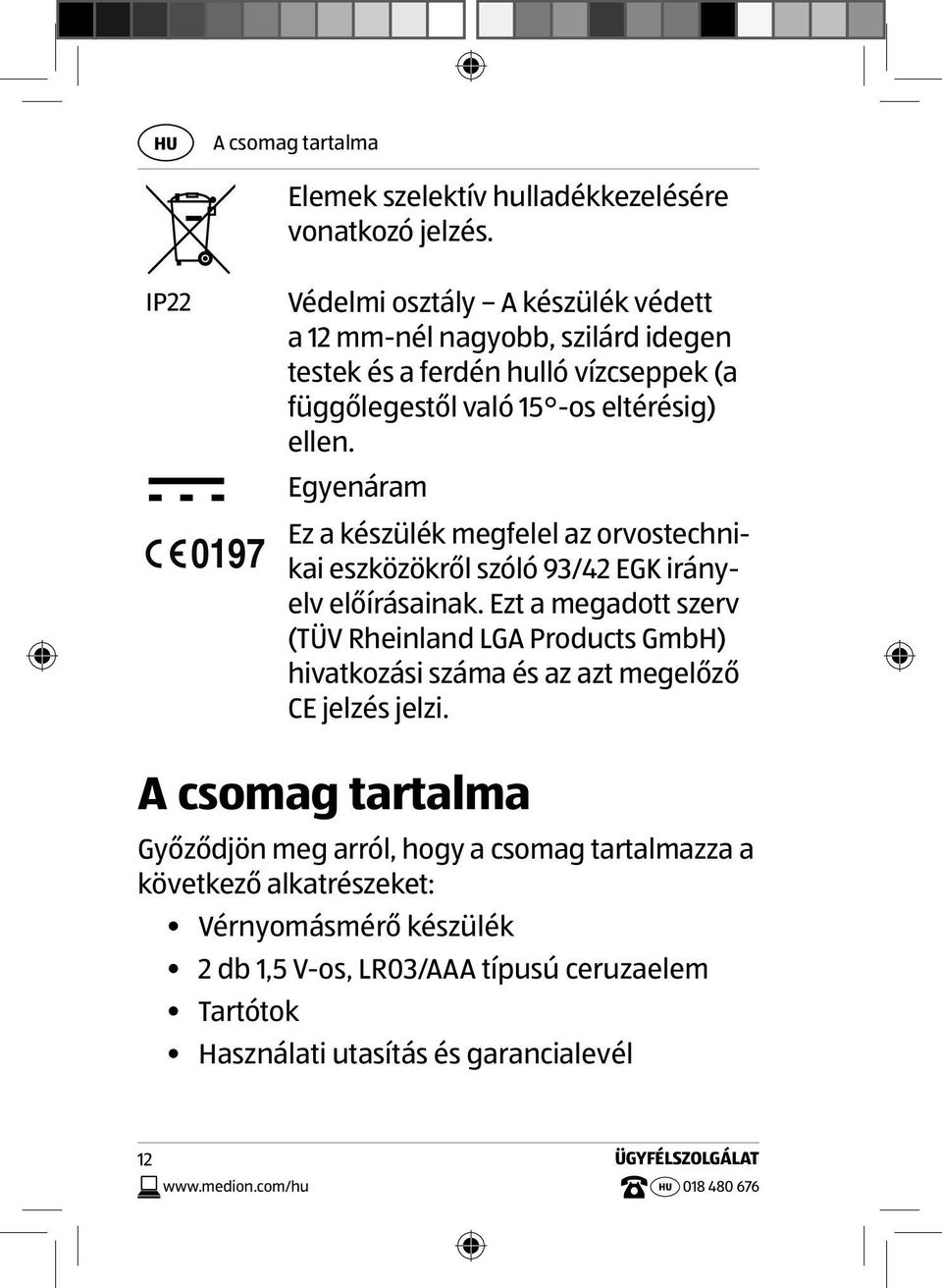 Egyenáram Ez a készülék megfelel az orvostechnikai eszközökről szóló 93/42 EGK irányelv előírásainak.