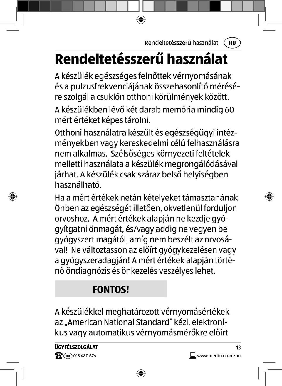 Szélsőséges környezeti feltételek melletti használata a készülék megrongálódásával járhat. A készülék csak száraz belső helyiségben használható.