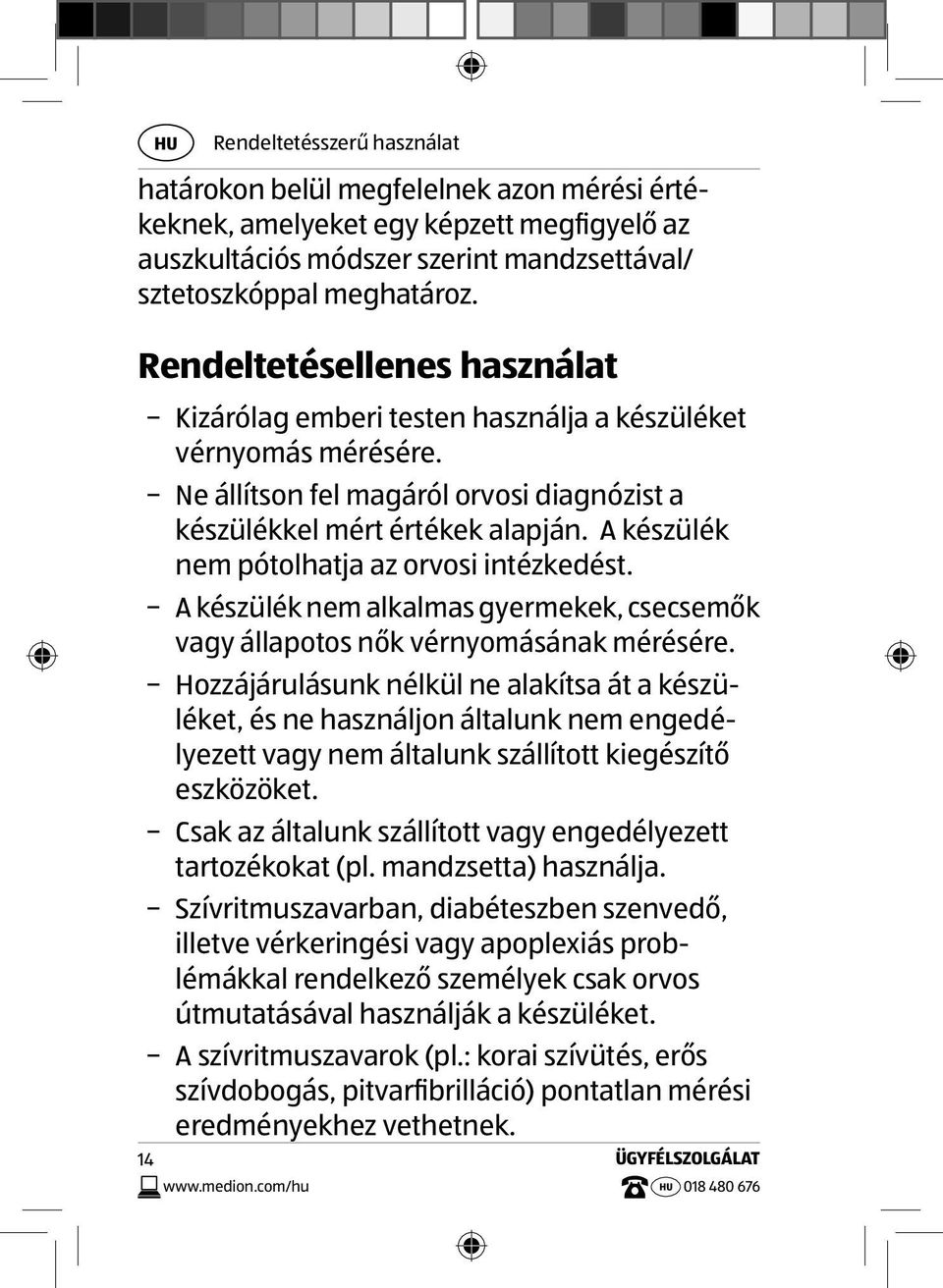 A készülék nem pótolhatja az orvosi intézkedést. A készülék nem alkalmas gyermekek, csecsemők vagy állapotos nők vérnyomásának mérésére.