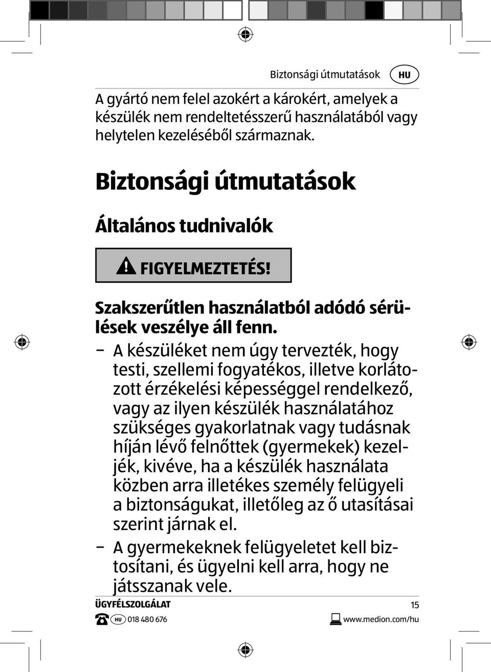 A készüléket nem úgy tervezték, hogy testi, szellemi fogyatékos, illetve korlátozott érzékelési képességgel rendelkező, vagy az ilyen készülék használatához szükséges gyakorlatnak vagy
