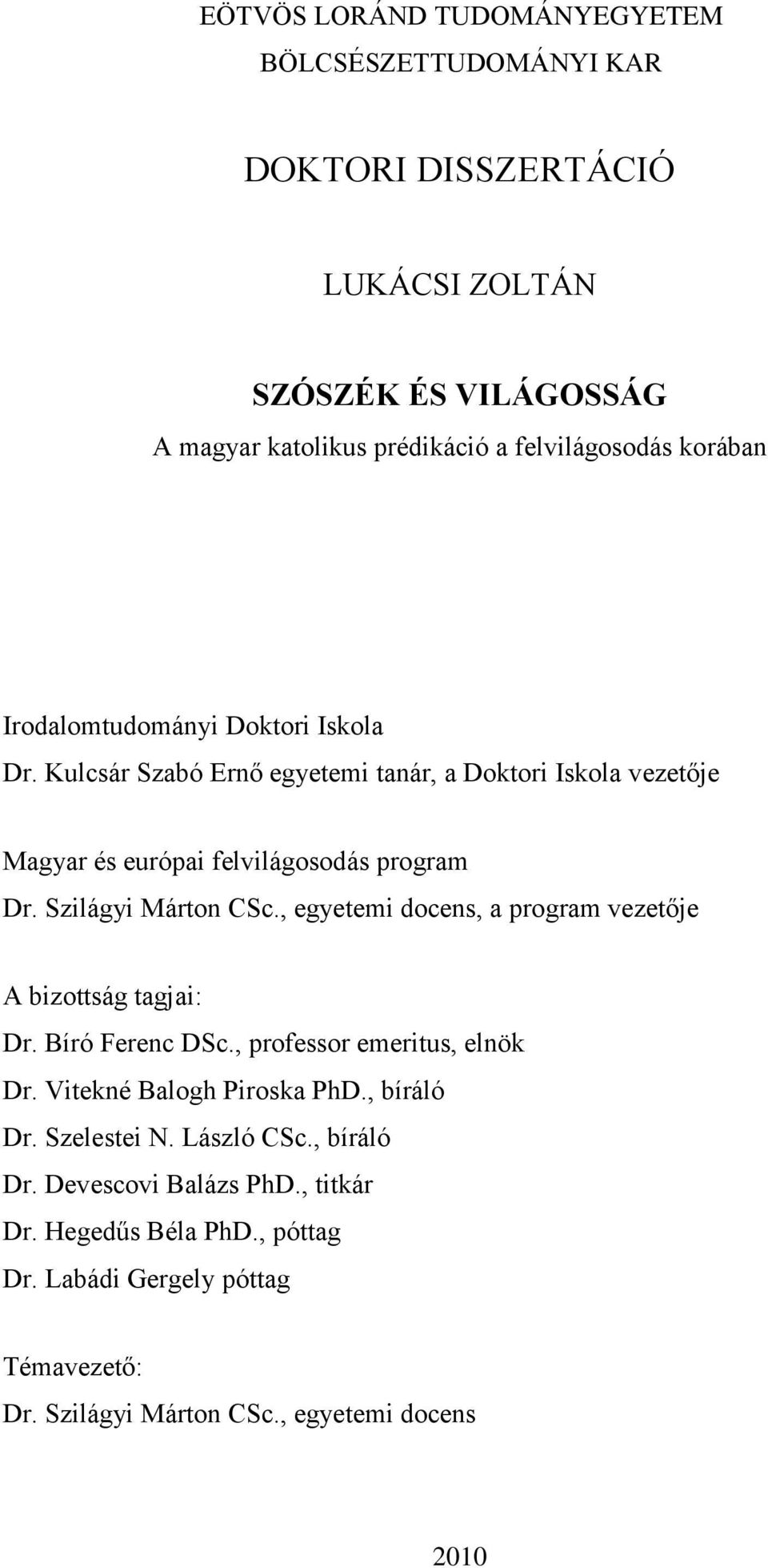 Szilágyi Márton CSc., egyetemi docens, a program vezetője A bizottság tagjai: Dr. Bíró Ferenc DSc., professor emeritus, elnök Dr. Vitekné Balogh Piroska PhD.