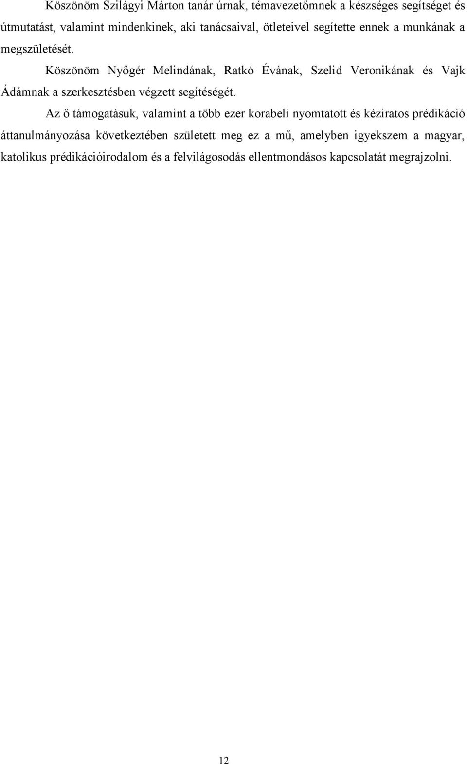 Köszönöm Nyőgér Melindának, Ratkó Évának, Szelid Veronikának és Vajk Ádámnak a szerkesztésben végzett segítéségét.