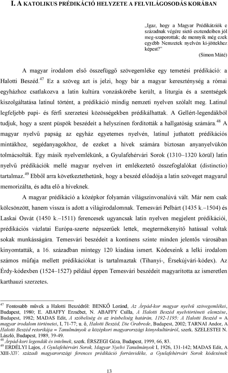 47 Ez a szöveg azt is jelzi, hogy bár a magyar kereszténység a római egyházhoz csatlakozva a latin kultúra vonzáskörébe került, a liturgia és a szentségek kiszolgáltatása latinul történt, a