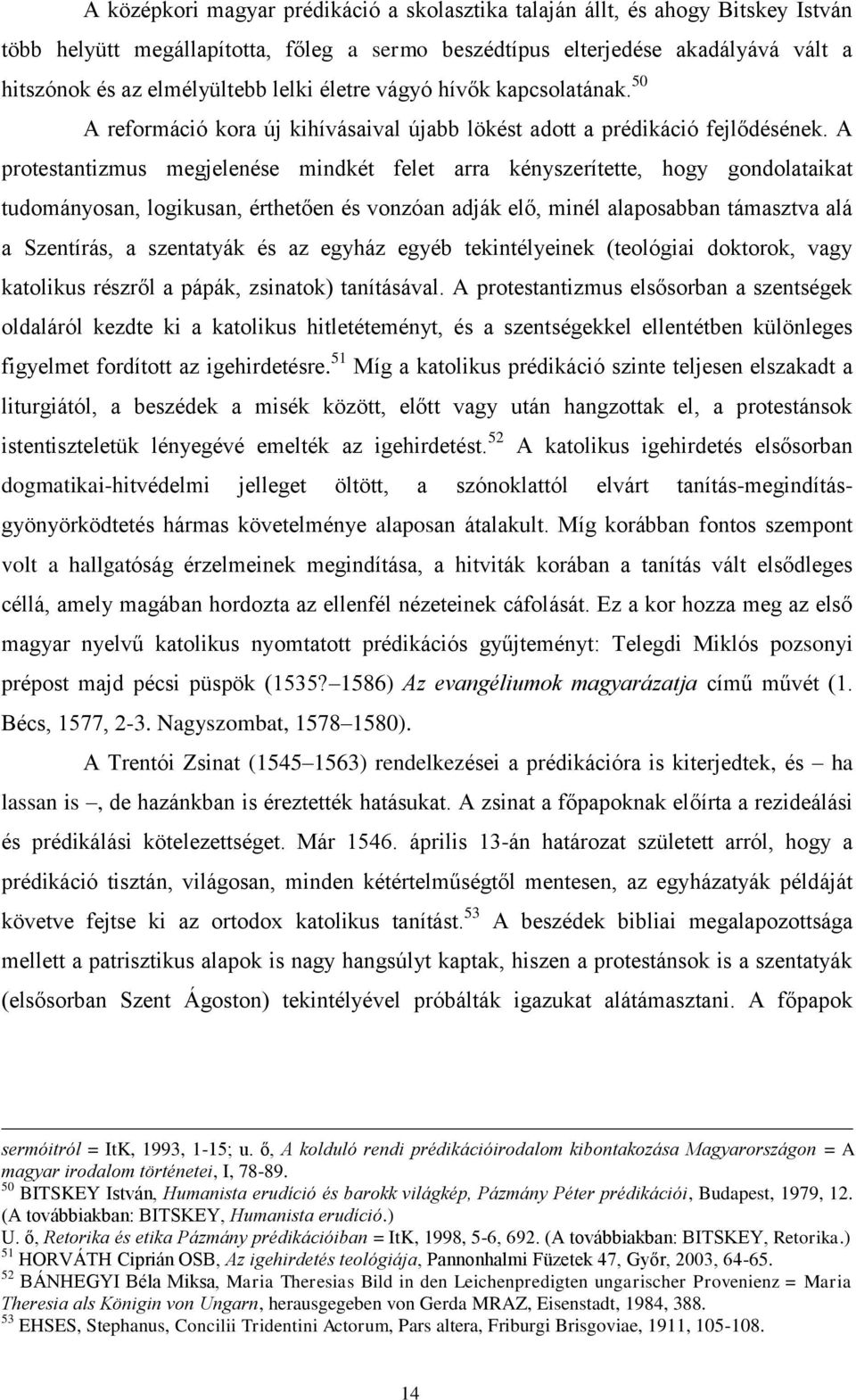 A protestantizmus megjelenése mindkét felet arra kényszerítette, hogy gondolataikat tudományosan, logikusan, érthetően és vonzóan adják elő, minél alaposabban támasztva alá a Szentírás, a szentatyák