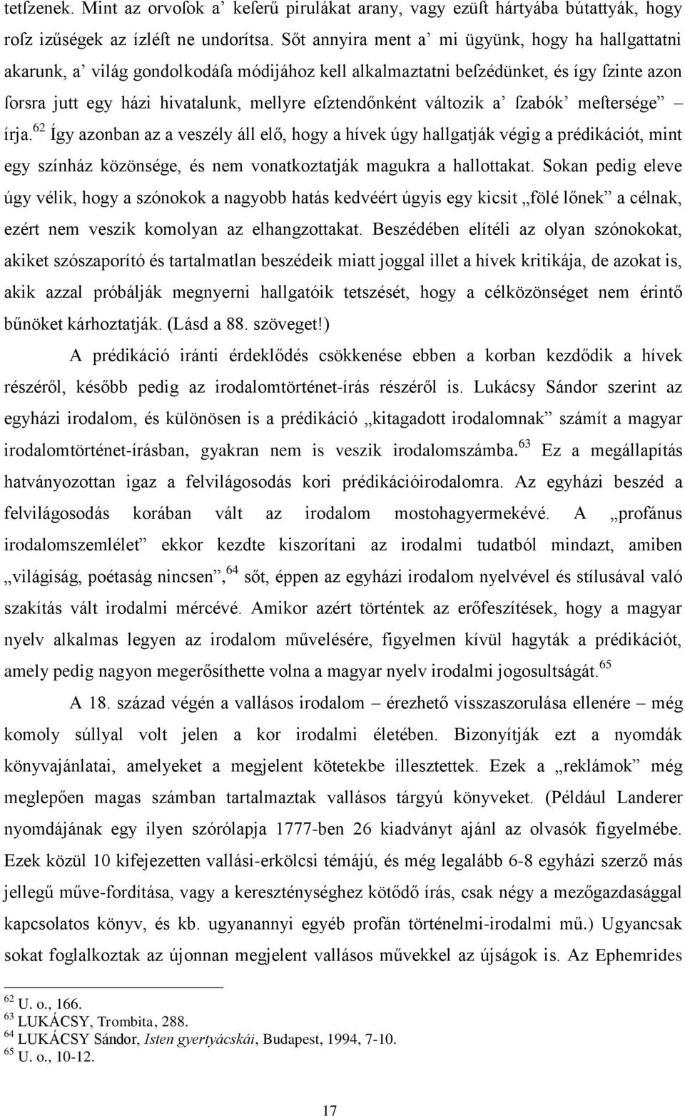 változik a ſzabók meſtersége írja. 62 Így azonban az a veszély áll elő, hogy a hívek úgy hallgatják végig a prédikációt, mint egy színház közönsége, és nem vonatkoztatják magukra a hallottakat.