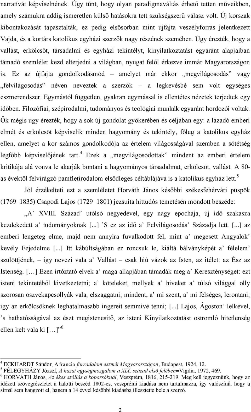Úgy érezték, hogy a vallást, erkölcsöt, társadalmi és egyházi tekintélyt, kinyilatkoztatást egyaránt alapjaiban támadó szemlélet kezd elterjedni a világban, nyugat felől érkezve immár Magyarországon