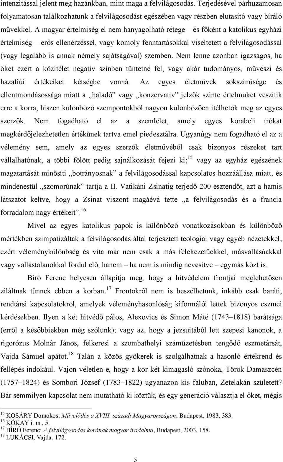 sajátságával) szemben. Nem lenne azonban igazságos, ha őket ezért a közítélet negatív színben tüntetné fel, vagy akár tudományos, művészi és hazafiúi értékeiket kétségbe vonná.