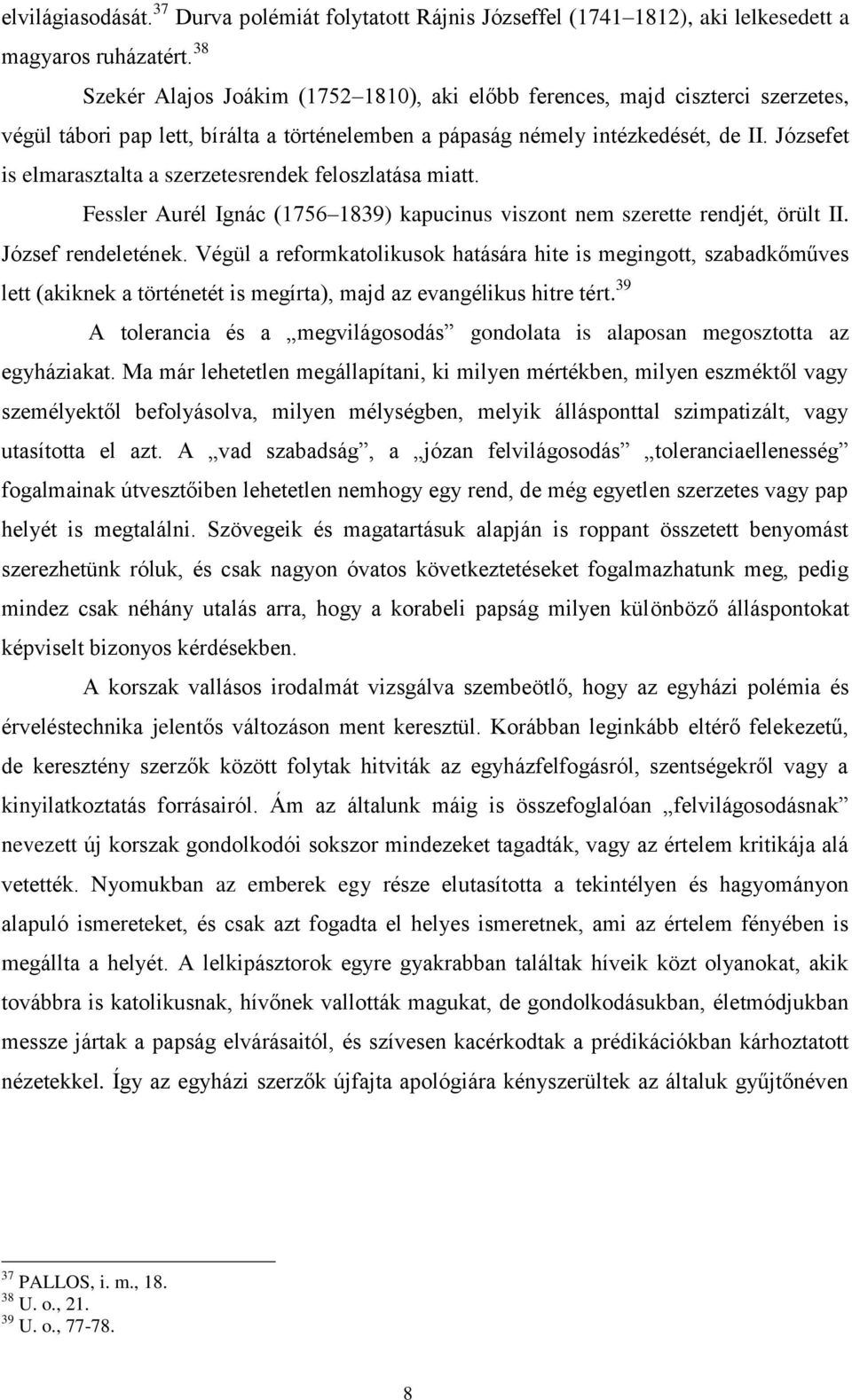 Józsefet is elmarasztalta a szerzetesrendek feloszlatása miatt. Fessler Aurél Ignác (1756 1839) kapucinus viszont nem szerette rendjét, örült II. József rendeletének.