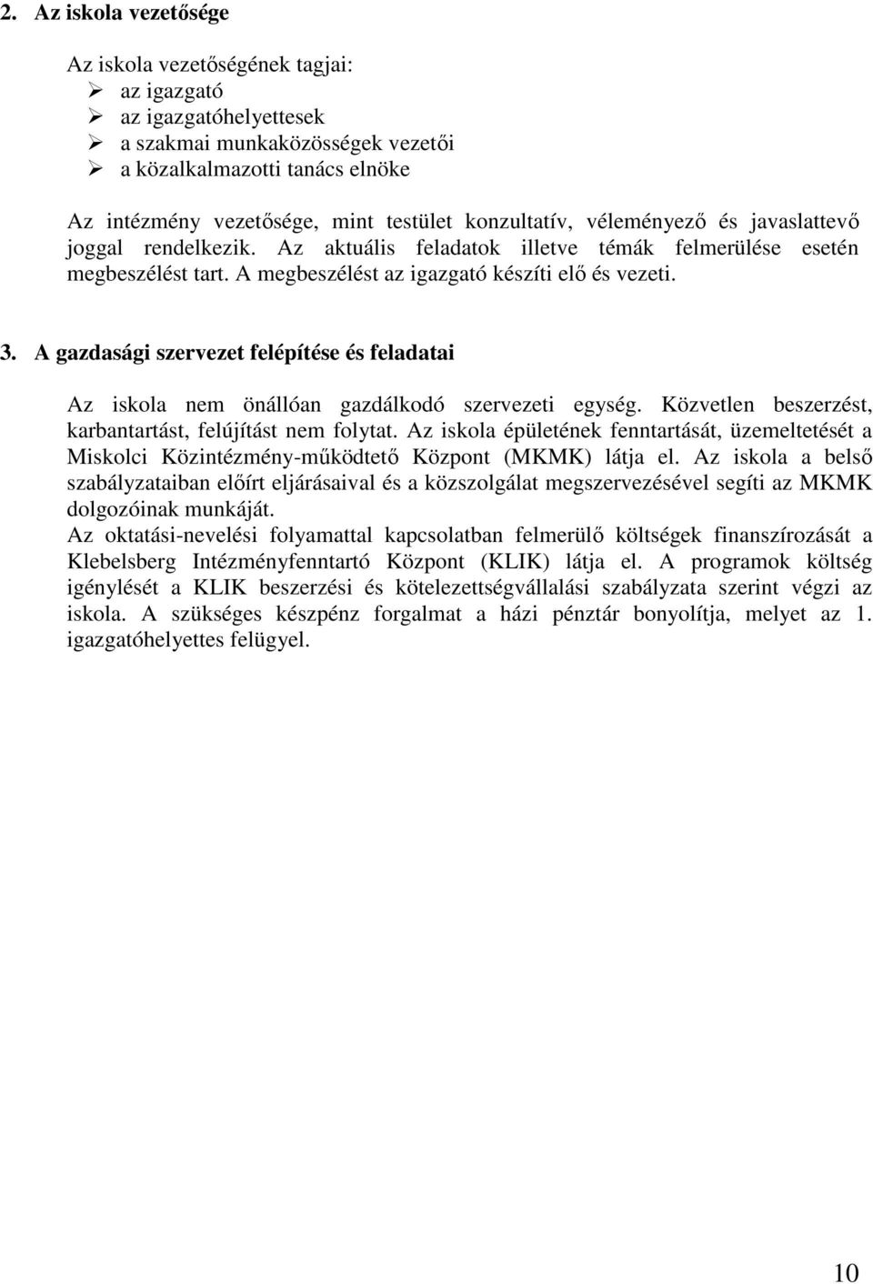 A gazdasági szervezet felépítése és feladatai Az iskola nem önállóan gazdálkodó szervezeti egység. Közvetlen beszerzést, karbantartást, felújítást nem folytat.
