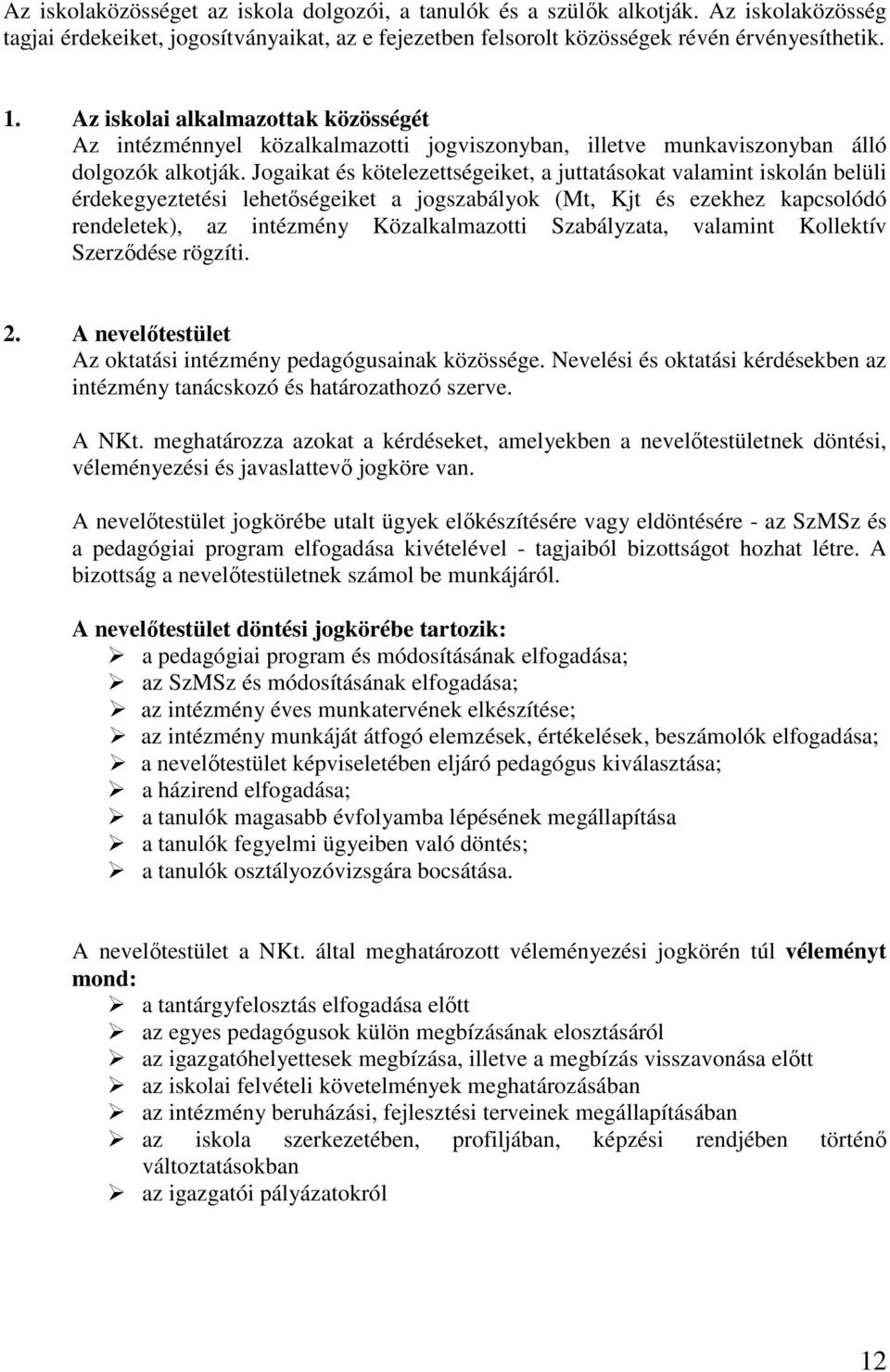 Jogaikat és kötelezettségeiket, a juttatásokat valamint iskolán belüli érdekegyeztetési lehetőségeiket a jogszabályok (Mt, Kjt és ezekhez kapcsolódó rendeletek), az intézmény Közalkalmazotti