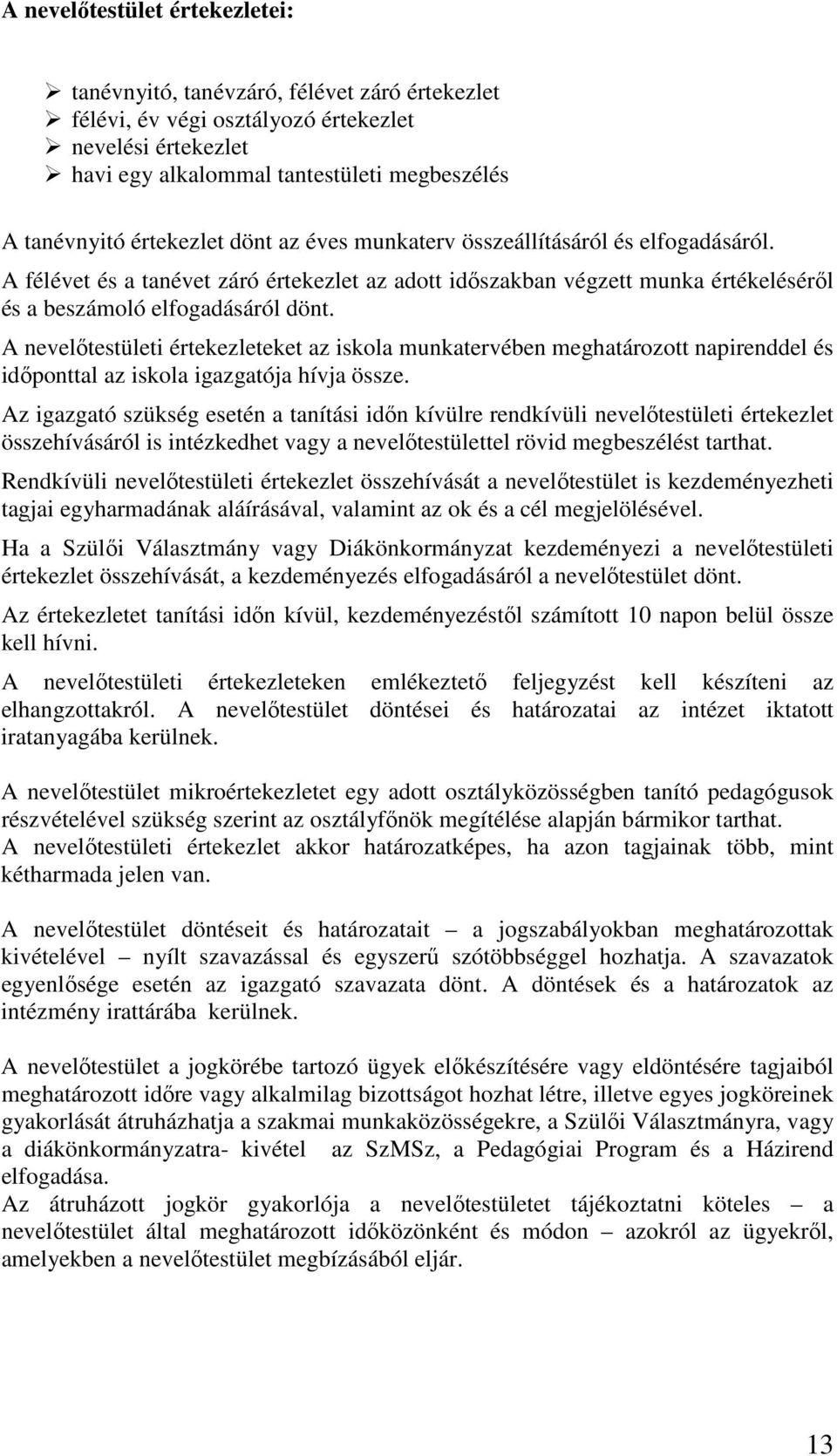 A nevelőtestületi értekezleteket az iskola munkatervében meghatározott napirenddel és időponttal az iskola igazgatója hívja össze.
