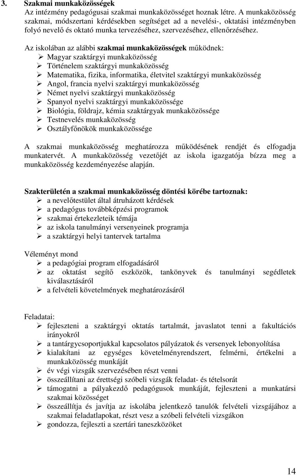 Az iskolában az alábbi szakmai munkaközösségek működnek: Magyar szaktárgyi munkaközösség Történelem szaktárgyi munkaközösség Matematika, fizika, informatika, életvitel szaktárgyi munkaközösség Angol,