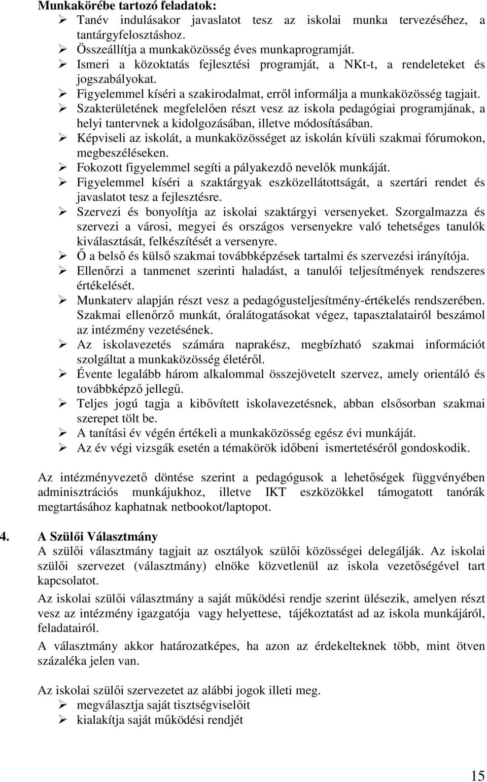 Szakterületének megfelelően részt vesz az iskola pedagógiai programjának, a helyi tantervnek a kidolgozásában, illetve módosításában.