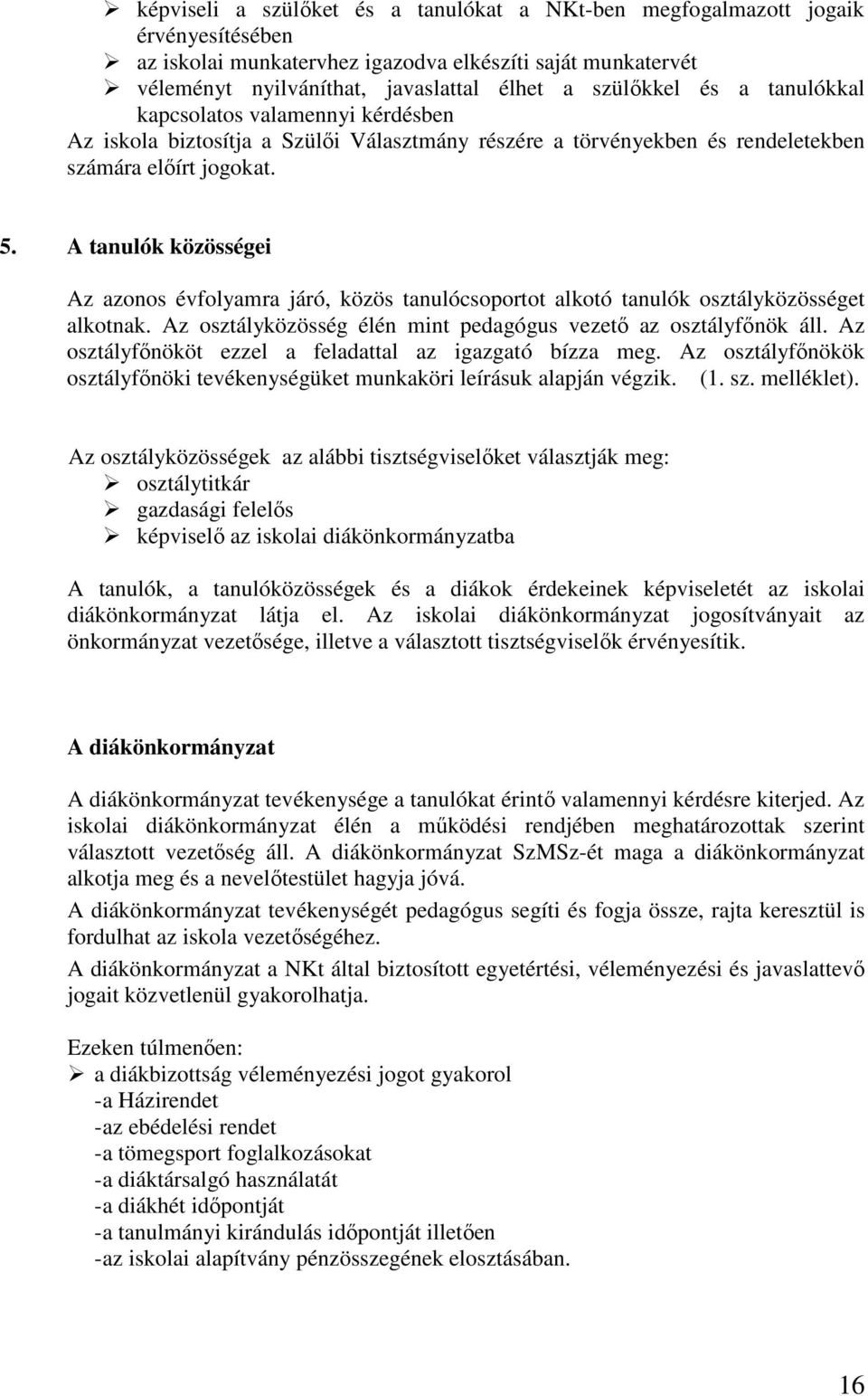 A tanulók közösségei Az azonos évfolyamra járó, közös tanulócsoportot alkotó tanulók osztályközösséget alkotnak. Az osztályközösség élén mint pedagógus vezető az osztályfőnök áll.