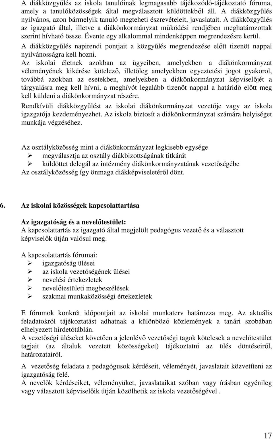 A diákközgyűlés az igazgató által, illetve a diákönkormányzat működési rendjében meghatározottak szerint hívható össze. Évente egy alkalommal mindenképpen megrendezésre kerül.