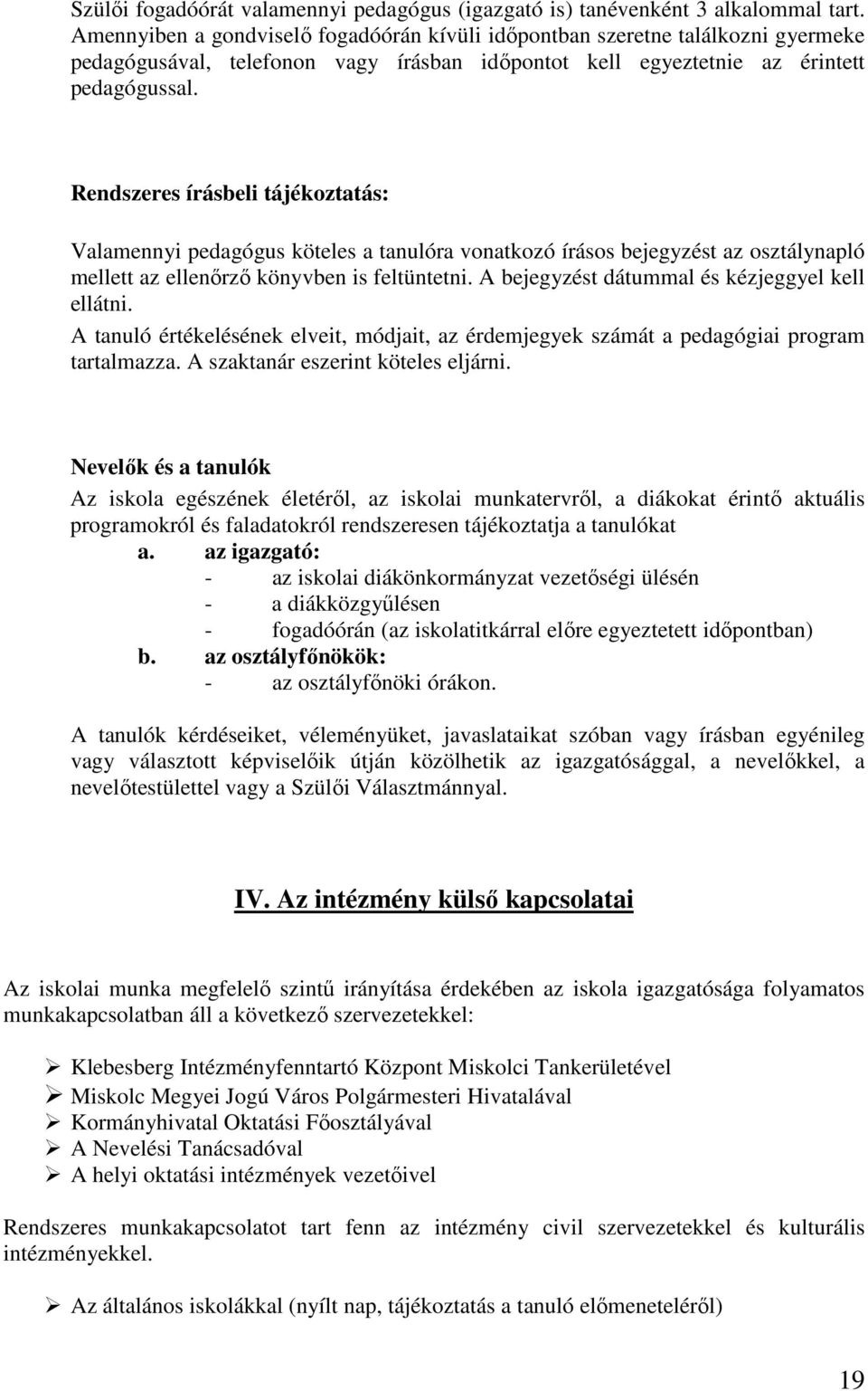 Rendszeres írásbeli tájékoztatás: Valamennyi pedagógus köteles a tanulóra vonatkozó írásos bejegyzést az osztálynapló mellett az ellenőrző könyvben is feltüntetni.