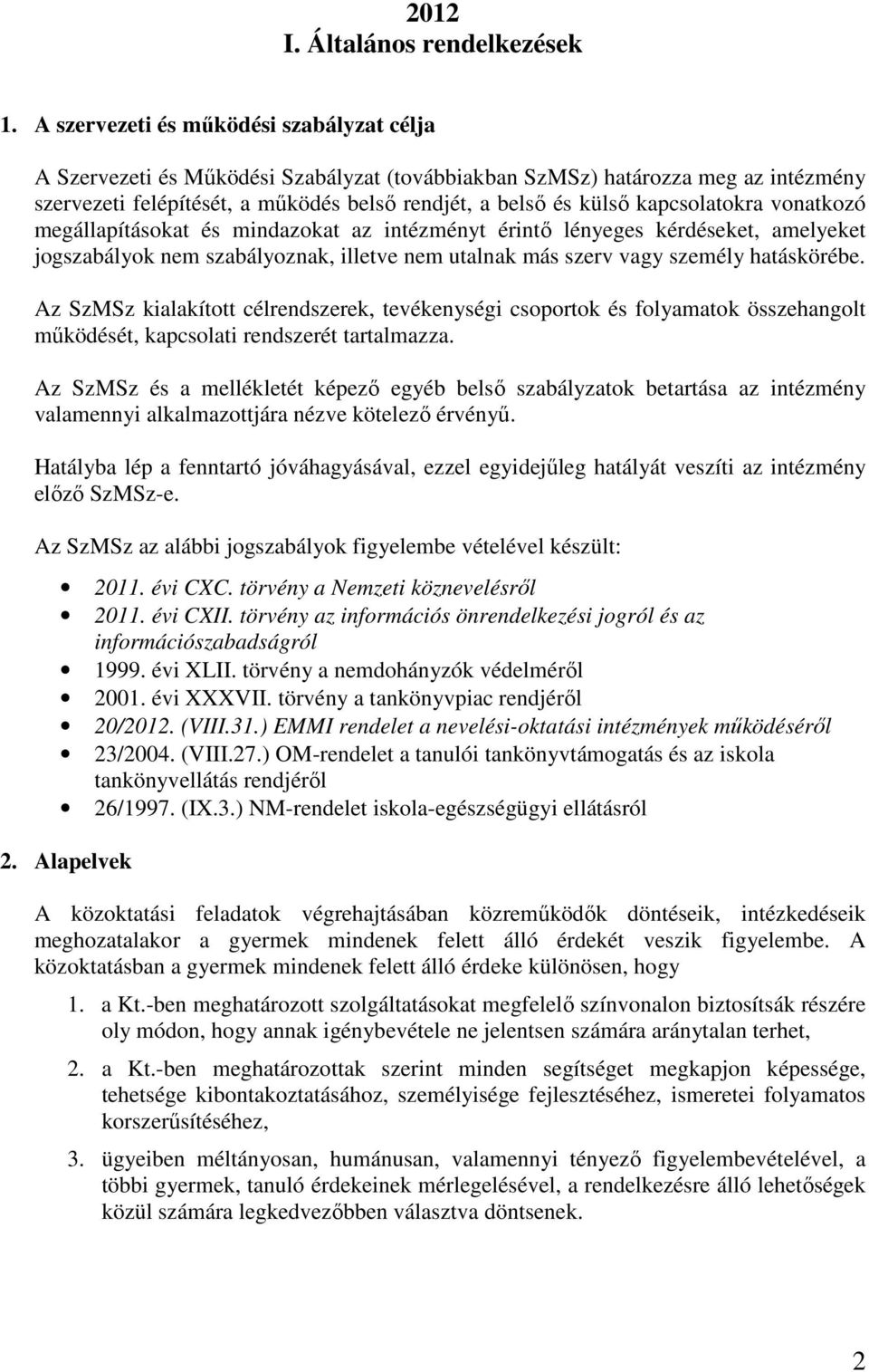 kapcsolatokra vonatkozó megállapításokat és mindazokat az intézményt érintő lényeges kérdéseket, amelyeket jogszabályok nem szabályoznak, illetve nem utalnak más szerv vagy személy hatáskörébe.
