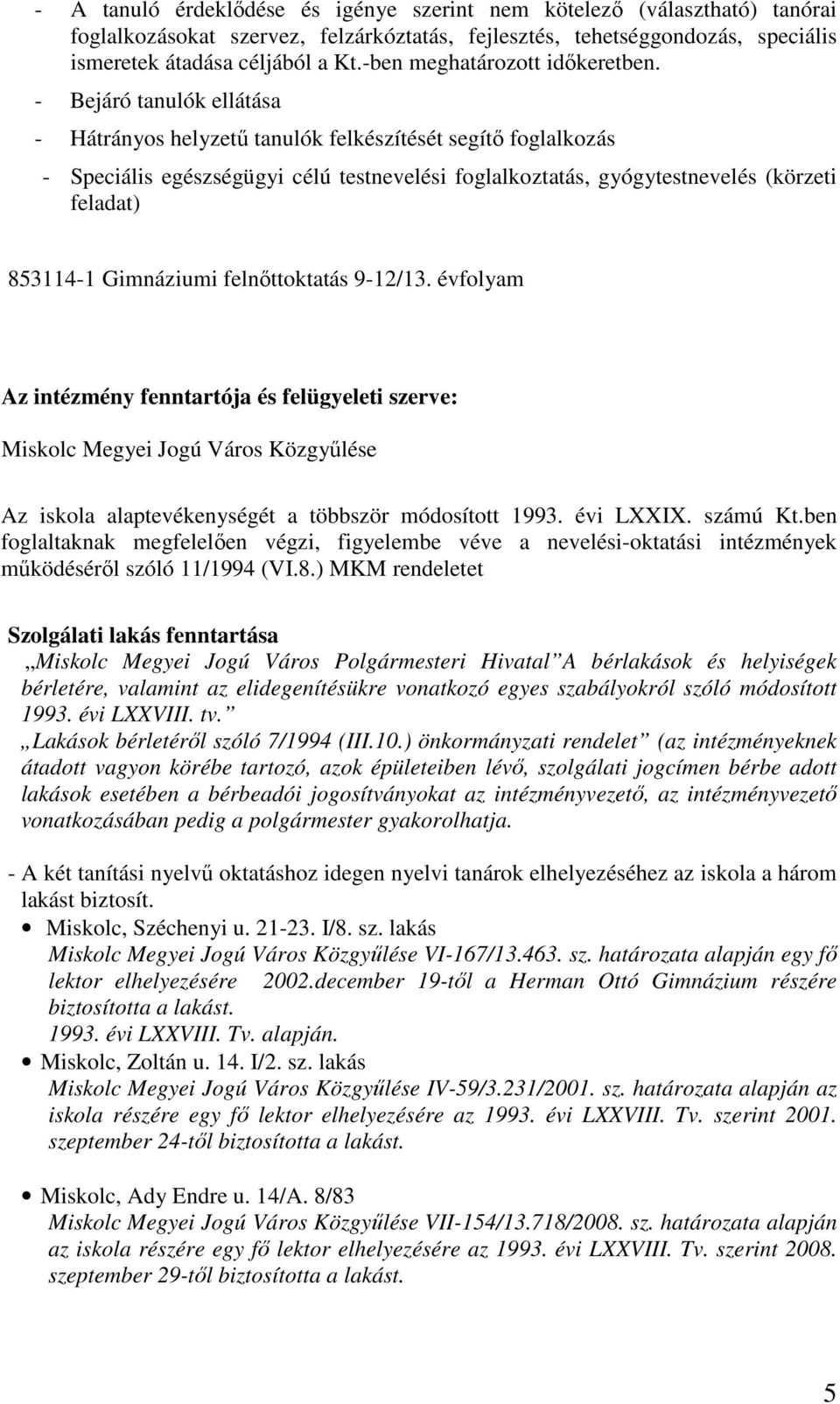 - Bejáró tanulók ellátása - Hátrányos helyzetű tanulók felkészítését segítő foglalkozás - Speciális egészségügyi célú testnevelési foglalkoztatás, gyógytestnevelés (körzeti feladat) 853114-1
