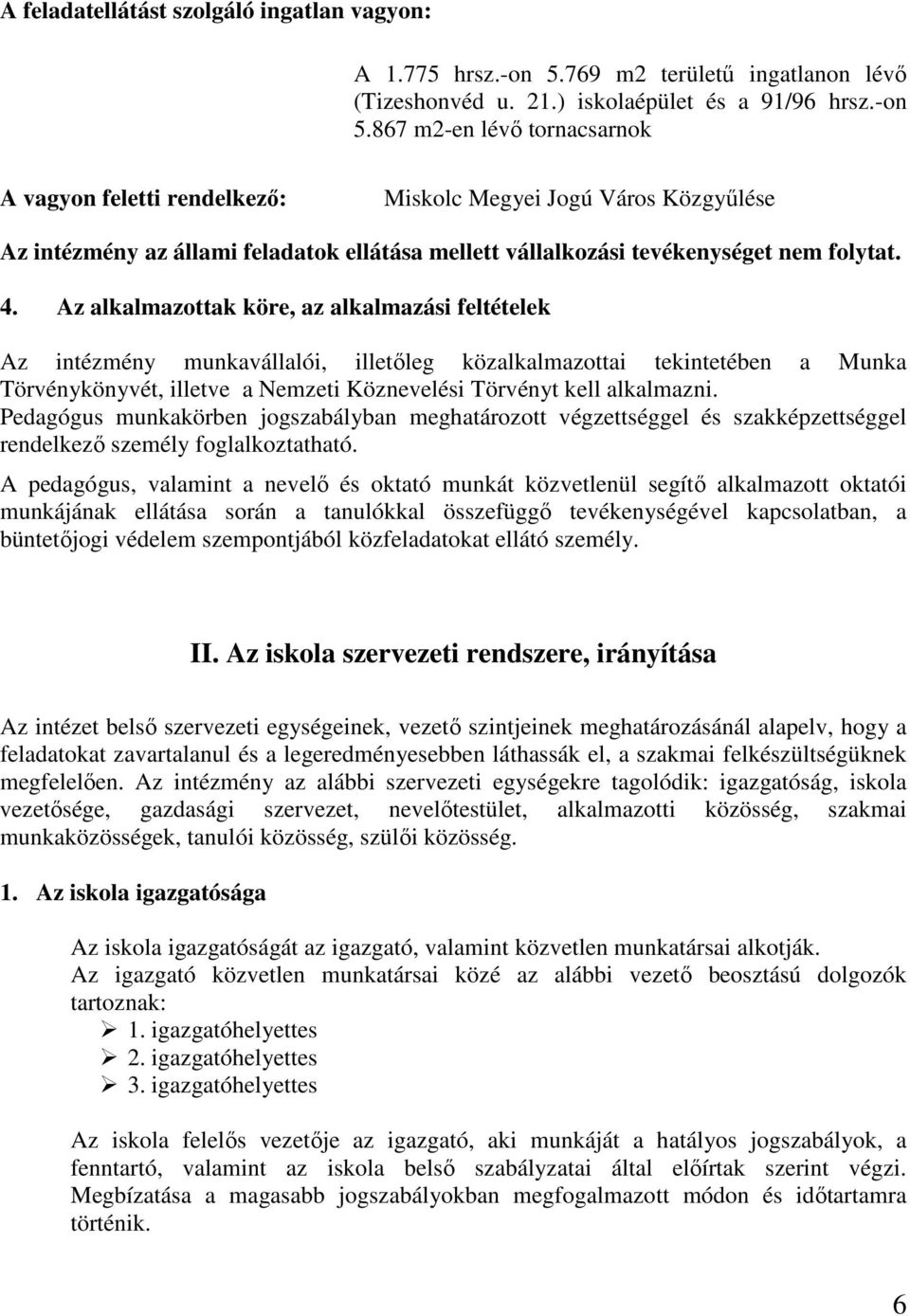 867 m2-en lévő tornacsarnok A vagyon feletti rendelkező: Miskolc Megyei Jogú Város Közgyűlése Az intézmény az állami feladatok ellátása mellett vállalkozási tevékenységet nem folytat. 4.
