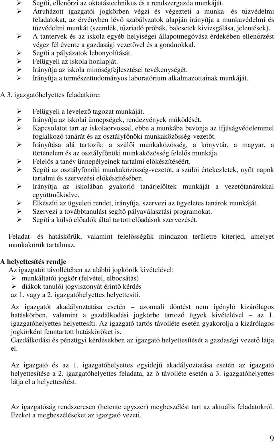 balesetek kivizsgálása, jelentések). A tantervek és az iskola egyéb helyiségei állapotmegóvása érdekében ellenőrzést végez fél évente a gazdasági vezetővel és a gondnokkal.